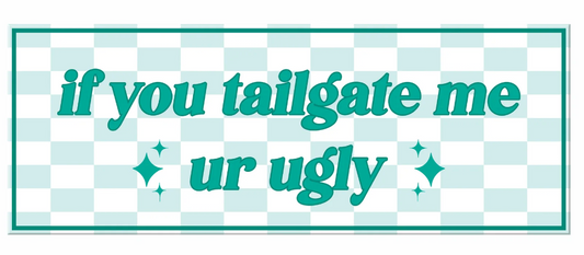 If you Tailgate Me UR Ugly Bumper Sticker Decal