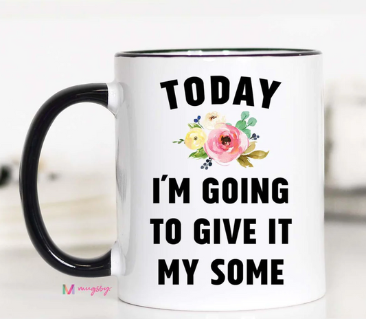 Today I'm Going to Give It my Some Mug